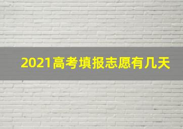 2021高考填报志愿有几天