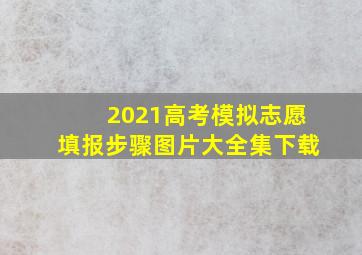 2021高考模拟志愿填报步骤图片大全集下载