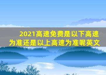 2021高速免费是以下高速为准还是以上高速为准呢英文