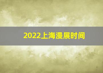 2022上海漫展时间