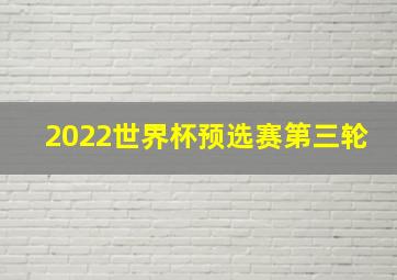 2022世界杯预选赛第三轮