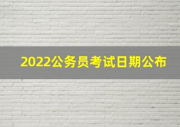 2022公务员考试日期公布