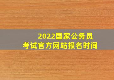 2022国家公务员考试官方网站报名时间