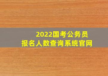 2022国考公务员报名人数查询系统官网