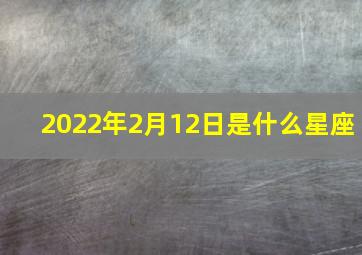 2022年2月12日是什么星座