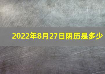 2022年8月27日阴历是多少