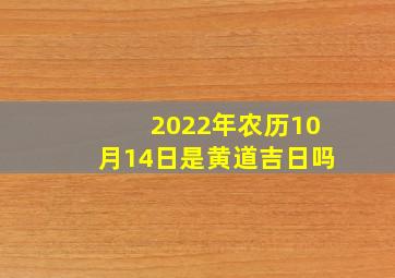 2022年农历10月14日是黄道吉日吗