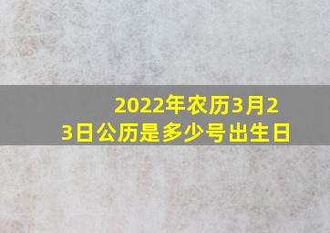 2022年农历3月23日公历是多少号出生日