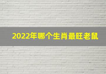 2022年哪个生肖最旺老鼠