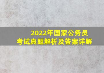 2022年国家公务员考试真题解析及答案详解