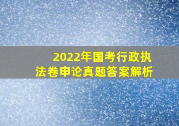 2022年国考行政执法卷申论真题答案解析