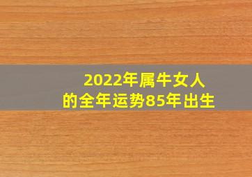 2022年属牛女人的全年运势85年出生