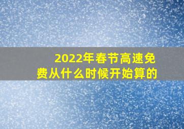 2022年春节高速免费从什么时候开始算的