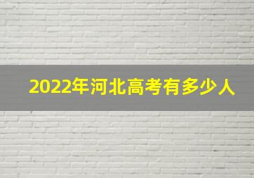 2022年河北高考有多少人