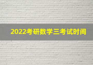 2022考研数学三考试时间