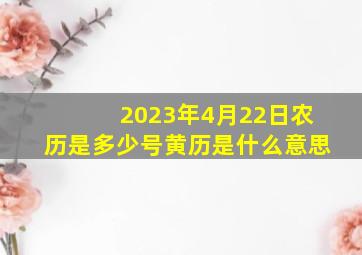 2023年4月22日农历是多少号黄历是什么意思