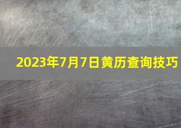 2023年7月7日黄历查询技巧