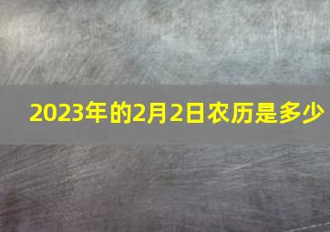 2023年的2月2日农历是多少