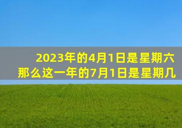 2023年的4月1日是星期六那么这一年的7月1日是星期几