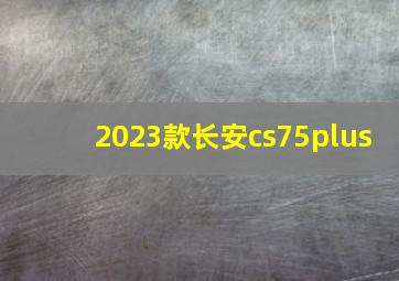 2023款长安cs75plus