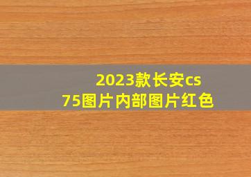 2023款长安cs75图片内部图片红色