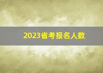 2023省考报名人数