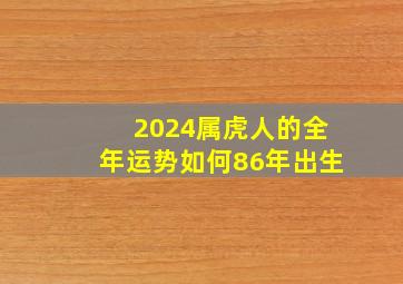 2024属虎人的全年运势如何86年出生