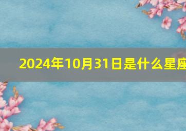 2024年10月31日是什么星座