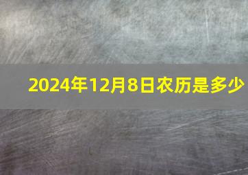 2024年12月8日农历是多少