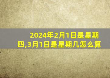 2024年2月1日是星期四,3月1日是星期几怎么算