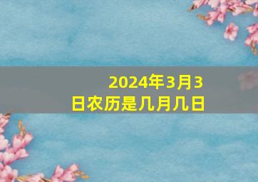 2024年3月3日农历是几月几日