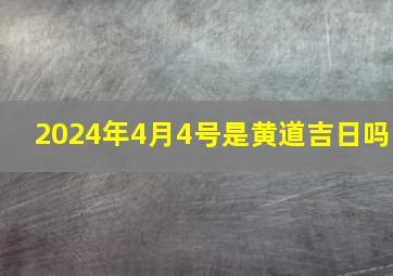 2024年4月4号是黄道吉日吗