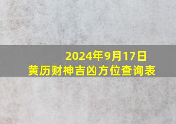 2024年9月17日黄历财神吉凶方位查询表