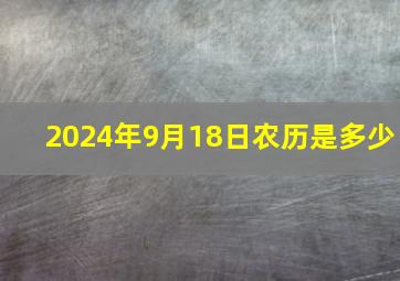 2024年9月18日农历是多少