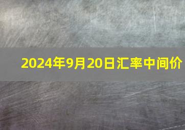 2024年9月20日汇率中间价