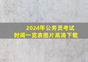 2024年公务员考试时间一览表图片高清下载