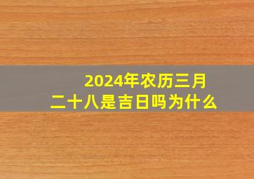 2024年农历三月二十八是吉日吗为什么