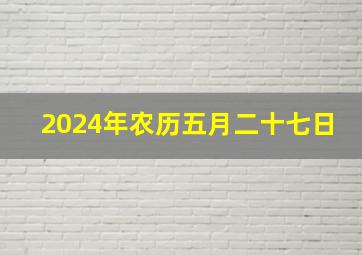 2024年农历五月二十七日