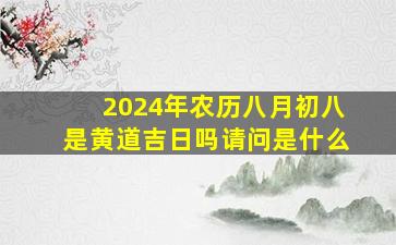 2024年农历八月初八是黄道吉日吗请问是什么