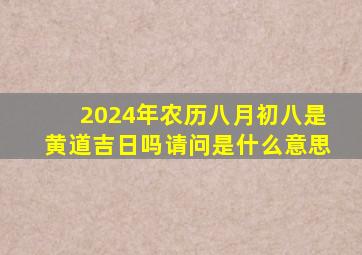 2024年农历八月初八是黄道吉日吗请问是什么意思