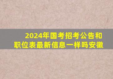 2024年国考招考公告和职位表最新信息一样吗安徽