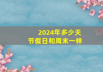 2024年多少天节假日和周末一样