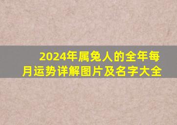 2024年属兔人的全年每月运势详解图片及名字大全