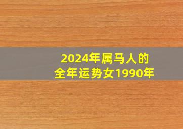 2024年属马人的全年运势女1990年