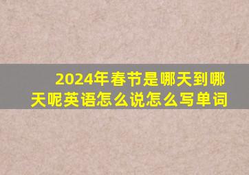 2024年春节是哪天到哪天呢英语怎么说怎么写单词