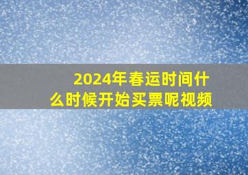 2024年春运时间什么时候开始买票呢视频