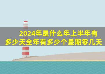 2024年是什么年上半年有多少天全年有多少个星期零几天