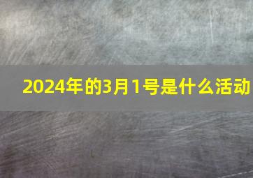 2024年的3月1号是什么活动