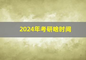 2024年考研啥时间