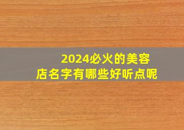 2024必火的美容店名字有哪些好听点呢